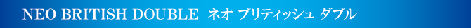 ネオブリティッシュ ダブル ネオブリティッシュ ダブル