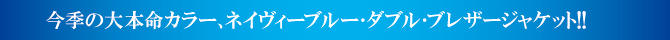 今季の大本命カラー、ネイヴィーブルー・ダブルジャケット 今季の大本命カラー、ネイヴィーブルー・ダブルジャケット