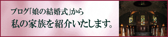 ブログ「娘の結婚式」から、私の家族を紹介いたします。 ブログ「娘の結婚式」から、私の家族を紹介いたします。